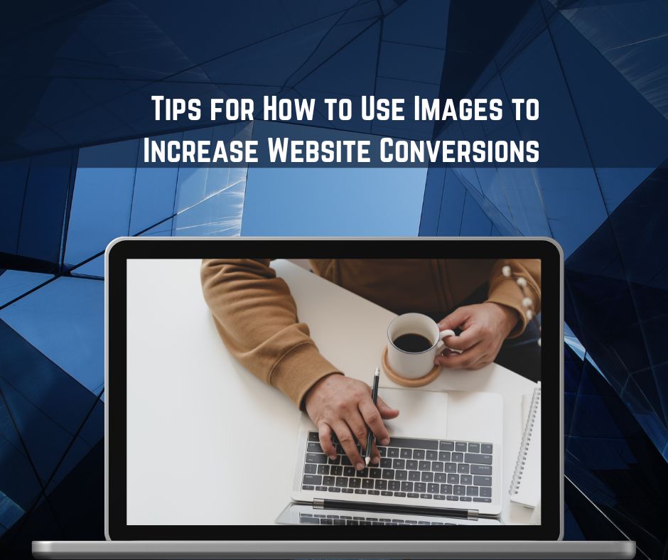 Tips for How to Use Images to Increase Website Conversions